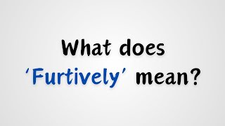 What does Furtively mean [upl. by Towney]