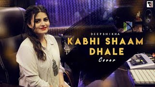 Kabhi Shaam Dhale Female Cover  Deepshikha Raina  Toh Mere Dil Mein Ajana  anuragabhishek [upl. by Ahsekal271]