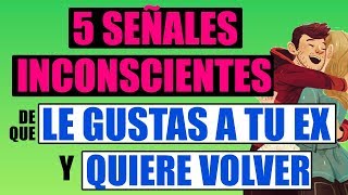 5 Señales Inconscientes De Que Le Gustas A Tu Ex Y Quiere Volver [upl. by Yruoc]