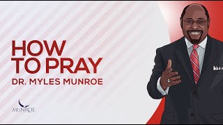 How To Pray  Dr Myles Munroe [upl. by Piane197]