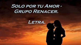 Solo por tu amor  Grupo Renacer Letra [upl. by Bathsheeb716]