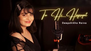 Tu Hi Haqeeqat Cover Female Version  Deepshikha Raina  Tum Mile  Emraan Hashmi  Pritam [upl. by Iow]