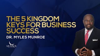 The 5 Kingdom Keys For Business Success  Dr Myles Munroe [upl. by Nyrrad]