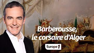 Au cœur de lhistoire Barberousse le corsaire dAlger Franck Ferrand [upl. by Errick561]